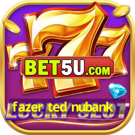 fazer ted nubank